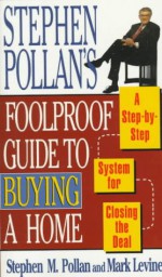 Foolproof Guide to Buying a Home: A Step-By-Step System for Closing the Deal - Stephen M. Pollan, Mark Levine