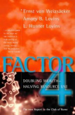 Factor Four: Doubling Wealth, Halving Resource Use A Report To The Club Of Rome - Amory B. Lovins