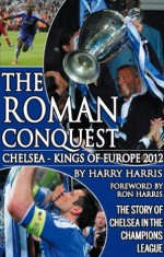 The Roman Conquest - Chelsea Kings of Europe 2012 - Harry Harris, Ron Harris