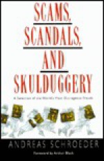 Scams, Scandals, and Skulduggery: a Selection of the World's Most Outrageous Frauds - Andreas Schroeder