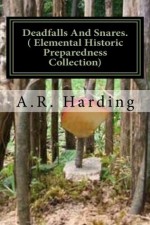 Deadfalls And Snares ( Elemental Historic Preparedness Collection) Annotated (Prepper Archaeology Project) - Ron Foster, A.R. Harding