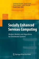 Socially Enhanced Services Computing: Modern Models and Algorithms for Distributed Systems - Schahram Dustdar, Daniel Schall, Florian Skopik, Lukasz Juszczyk, Harald Psaier