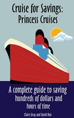 Cruise for Savings: Princess Cruises: A complete guide to saving hundreds of dollars and hours of time. - David Huo, Claire Gray, Allison Brewer