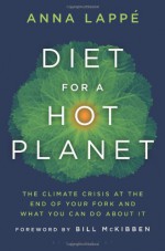 Diet for a Hot Planet: The Climate Crisis at the End of Your Fork and What You Can Do about It - Anna Lappe, Bill McKibben