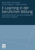 E-Learning in Der Beruflichen Bildung: Qualitatskriterien Aus Der Perspektive Lernender Subjekte - Klaus Peter Treumann, Sonja Ganguin, Markus Arens