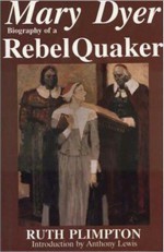 MARY DYER Biography of a Rebel Quaker - Ruth Plimpton, Adolph Caso