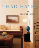 Thad Hayes: The Tailored Interior - Thad Hayes, Evelyn H. Lauder, Charles Gandee