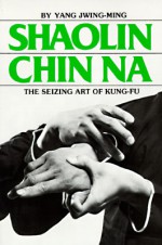 Shaolin Chin Na: The Seizing Art of Kung-Fu - Yang Jwing-Ming