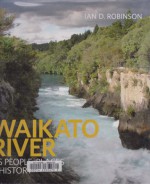 Waikato River: Its People, Places & History - Ian D. Robinson