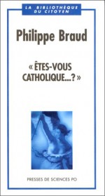 "Etes-Vous Catholique-- ?" - Philippe Braud