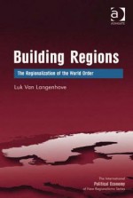 Building Regions: The Regionalization of the World Order - Luk van Langenhove