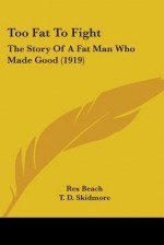 Too Fat to Fight: The Story of a Fat Man Who Made Good (1919) - Rex Beach, T.D. Skidmore