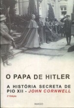 O Papa de Hitler: A História Secreta de Pio XII - John Cornwell, A.B. Pinheiro de Lemos