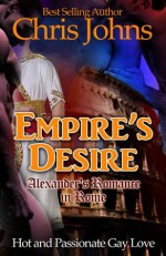 Empire's Desire - Alexander's Romance in Rome - Hot and Passionate Gay Love - Chris Johns