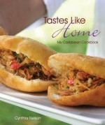 Tastes Like Home: My Caribbean Cookbook - Cynthia Nelson