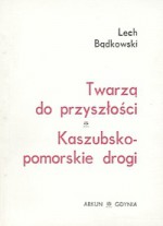 Twarzą do przyszłości - Kaszubsko-pomorskie drogi - Lech Bądkowski