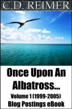 Once Upon An Albatross... Volume 1 (1999-2005) (Blog Postings) - C.D. Reimer