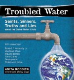 Troubled Water: Saints, Sinners, Truth and Lies about the Global Water Crisis - Brooke Shelby Biggs