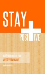 Stay Positive: Daily Reminders from Positively Present - Danielle DiPirro, Dani DiPirro