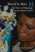 Moved by Mary: The Power of Pilgrimage in the Modern World - Anna-karina Hermkens, Willy Jansen, Catrien Notermans