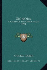 Signora: A Child of the Opera House (1902) - Gustav Kobbé