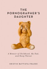 The Pornographer's Daughter: A Memoir of Childhood, My Dad, and Deep Throat - Kristin Battista-Frazee