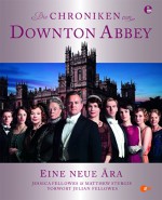 Die Chroniken von Downton Abbey: Eine neue Ära - Jessica Fellowes, Matthew Sturgis, Joss Barratt, Nick Briggs, Keyte Giles