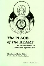 The Place Of The Heart: An Introduction To Orthodox Spirituality - Elisabeth Behr-Sigel