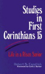 Studies in First Corinthians 15: Life in a Risen Savior - Robert S. Candlish