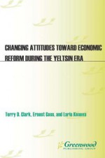 Changing Attitudes Toward Economic Reform During the Yeltsin Era - Terry Clark, Ernest Goss, Larisa Kosova