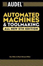 Audel Automated Machines and Toolmaking - Rex Miller, Mark R. Miller, Mark Richard Miller