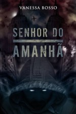 Senhor do Amanhã (Portuguese Edition) - Vanessa Bosso