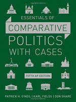 Essentials of Comparative Politics with Cases (Fifth AP* Edition) - Patrick H. O'Neil, Karl Fields, Don Share