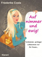 Auf nimmer und ewig! Turbulenter, spritziger Liebesroman nur für Frauen... (Friederike Costa Liebesroman) (German Edition) - Friederike Costa, Angeline Bauer