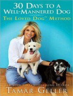 30 Days to a Well-Mannered Dog: The Loved Dog Method - Tamar Geller, Jonathan Grotenstein