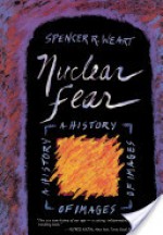 Nuclear Fear: A History of Images - Spencer R. Weart