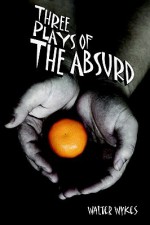 Three Plays of the Absurd - Walter Wykes