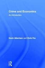 Crime and Economics: An Introduction - Chris Fox, Kevin Albertson