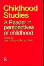 Childhood Studies: A Reader in Perspectives of Childhood - Jean Mills, Richard Mills