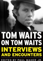 Tom Waits on Tom Waits: Interviews and Encounters - praca zbiorowa, Paul Maher Jr.