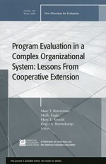 Program Evaluation in a Complex Organizational System: Lessons from Cooperative Extension: New Directions for Evaluation 120, Winter 2008 (J-B PE Single Issue (Program) Evaluation) - Marc T. Braverman, Mary E. Arnold, Molly Engle, Roger A. Rennekemp