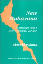 New Mahāyāna: Buddhism For A Post Modern World - Akizuki Ryomin, James W. Heisig, Ryōmin Akizuki, Ryo&#x304;min Akizuki