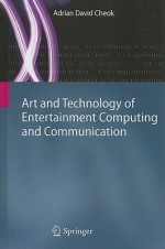 Art and Technology of Entertainment Computing and Communication: Advances in Interactive New Media for Entertainment Computing - Adrian David Cheok