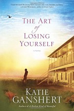 The Art of Losing Yourself: A Novel - Katie Ganshert