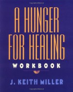 A Hunger for Healing Workbook - J. Keith Miller, Keith Miller