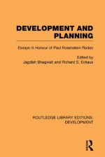 Development and Planning: Essays in Honour of Paul Rosenstein-Rodan: Volume 1 (Routledge Library Editions: Development) - Jagdish Bhagwati, Richard Eckhaus