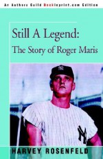 Still a Legend: The Story of Roger Maris - Harvey Rosenfeld