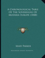 A Chronological Table of the Sovereigns of Modern Europe (1848) - Mary Parker