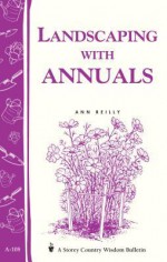 Landscaping with Annuals: Storey's Country Wisdom Bulletin A-108 - Ann Reilly