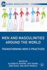 Men and Masculinities Around the World: Transforming Men's Practices - Keith Pringle, Jeff Hearn, Elisabetta Ruspini, Bob Pease